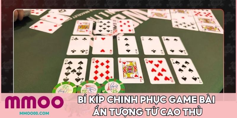 Bí kíp chinh phục game bài ấn tượng từ cao thủ